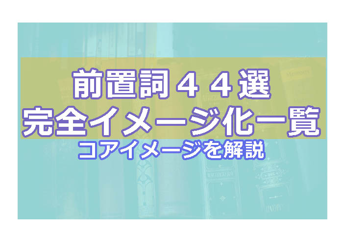 前置詞４４選完全イメージ化一覧 英語学習 コアイメージをわかりやすく解説